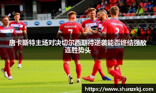 唐卡斯特主场对决切尔西期待逆袭能否终结强敌连胜势头
